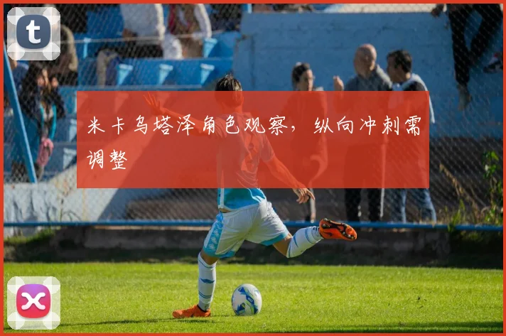 米卡乌塔泽角色观察，纵向冲刺需调整