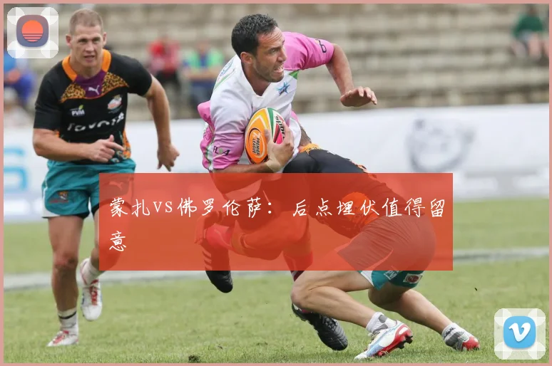 蒙扎vs佛罗伦萨：后点埋伏值得留意
