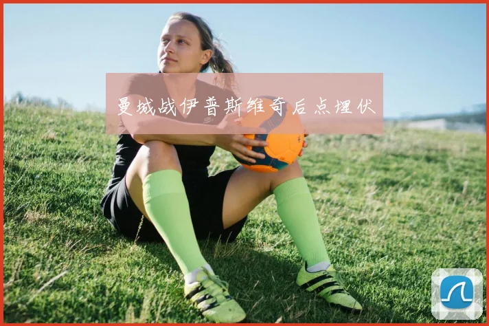 曼城战伊普斯维奇后点埋伏