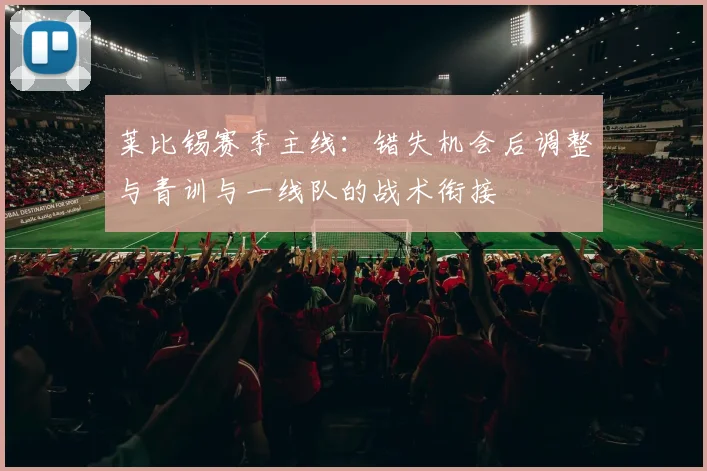莱比锡赛季主线：错失机会后调整与青训与一线队的战术衔接